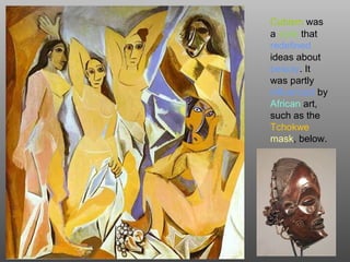 Cubism was
a style that
redefined
ideas about
beauty. It
was partly
influenced by
African art,
such as the
Tchokwe
mask, below.
 