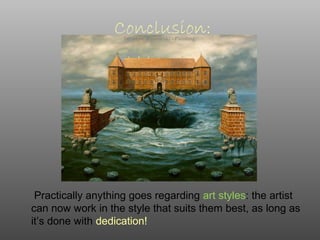 Conclusion:
Practically anything goes regarding art styles: the artist
can now work in the style that suits them best, as long as
it’s done with dedication!
 