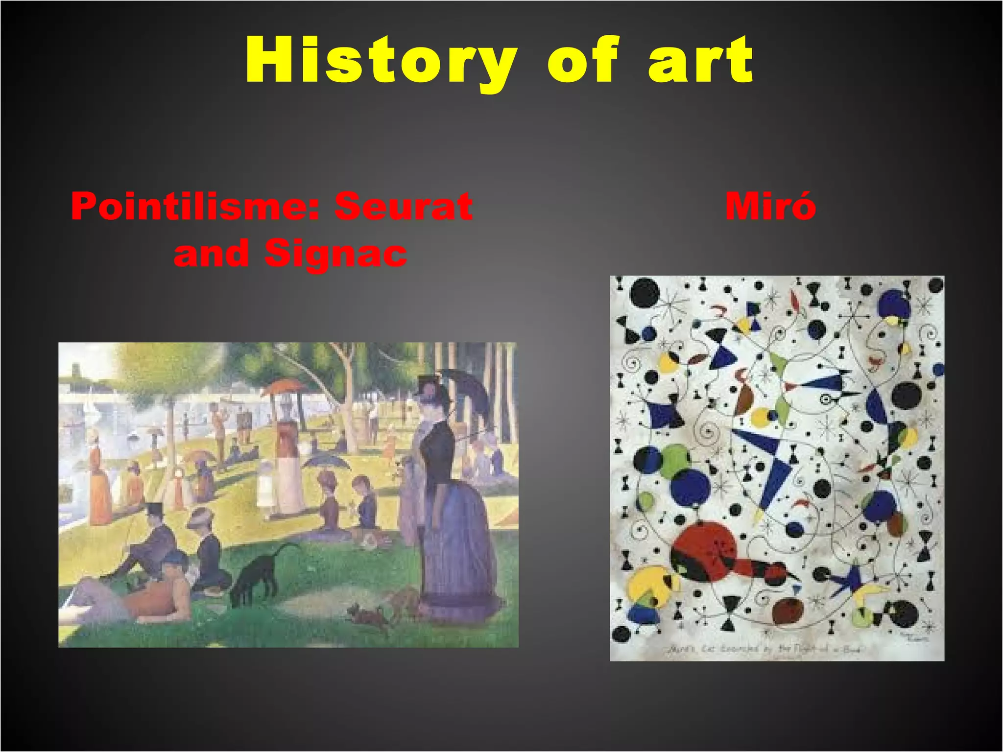 History of art
Pointilisme: Seurat
and Signac
Miró
 