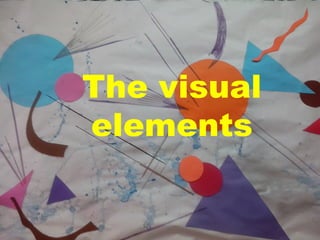 The visual elements
The visual
elements
 