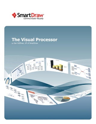 The Visual Processor
by   Dan Hoffman, VP of SmartDraw




1     www.smartdraw.com 858-225-3300 ©2011 SmartDraw, LLC. All rights reserved.
 