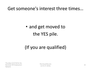 Get someone's interest three times…
• and get moved to
the YES pile.
(If you are qualified)
Thursday 11/17/10 for the
Roch...