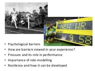 • Psychological barriers
• How are barriers viewed in your experience?
• Pressure and its role in performance
• Importance...