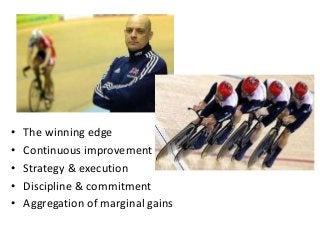 • The winning edge
• Continuous improvement
• Strategy & execution
• Discipline & commitment
• Aggregation of marginal gai...