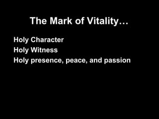 The Mark of Vitality…
Holy Character
Holy Witness
Holy presence, peace, and passion
 