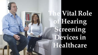 The Vital Role
of Hearing
Screening
Devices in
Healthcare
 