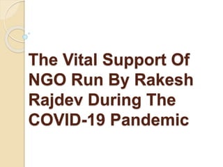 The Vital Support Of
NGO Run By Rakesh
Rajdev During The
COVID-19 Pandemic
 