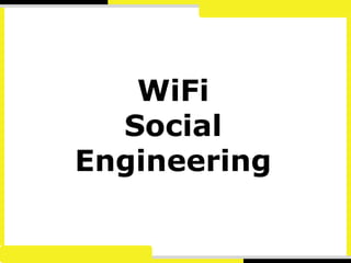 WiFi
Social
Engineering
 
