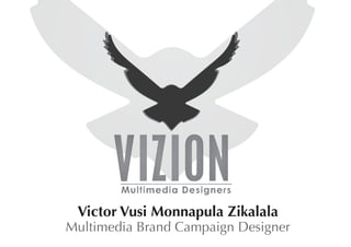 Multimedia Brand Campaign Designer
Victor Vusi Monnapula Zikalala
 