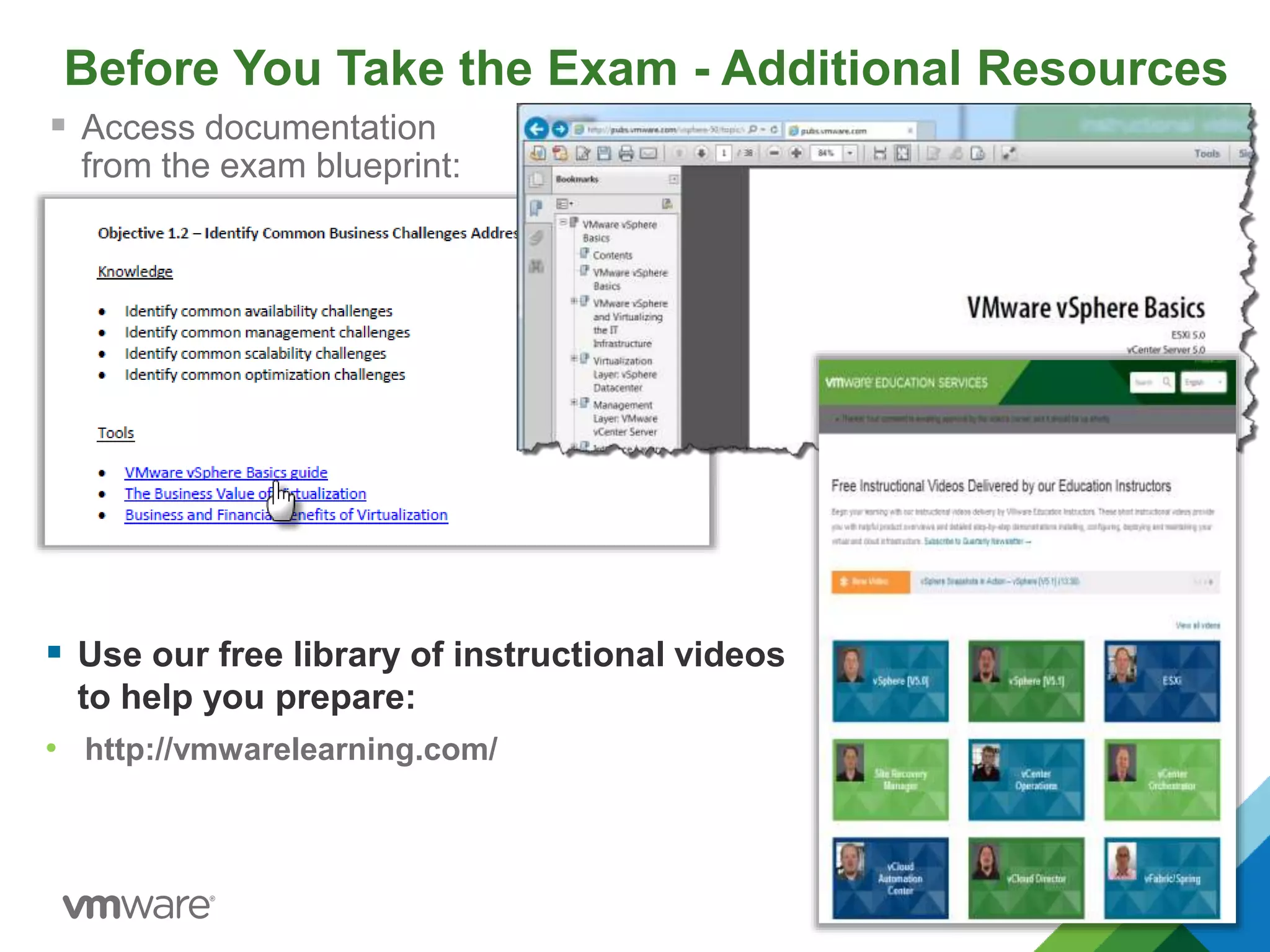 Before You Take the Exam - Additional Resources
 Access documentation
from the exam blueprint:
 Use our free library of instructional videos
to help you prepare:
• http://vmwarelearning.com/
 