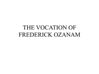 THE VOCATION OF
FREDERICK OZANAM
 