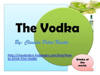 The Vodka
By: Claudiu Petru Narita
Drinks of
the
world.
 