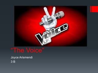 “The Voice”
Joyce Arismendi
3 B
 