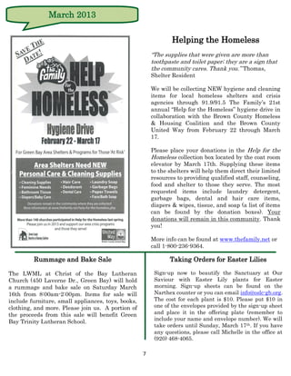 March 2013

                                                                Helping the Homeless
                                                        “The supplies that were given are more than
                                                        toothpaste and toilet paper; they are a sign that
                                                        the community cares. Thank you.” Thomas,
                                                        Shelter Resident

                                                        We will be collecting NEW hygiene and cleaning
                                                        items for local homeless shelters and crisis
                                                        agencies through 91.9/91.5 The Family’s 21st
                                                        annual “Help for the Homeless” hygiene drive in
                                                        collaboration with the Brown County Homeless
                                                        & Housing Coalition and the Brown County
                                                        United Way from February 22 through March
                                                        17.

                                                        Please place your donations in the Help for the
                                                        Homeless collection box located by the coat room
                                                        elevator by March 17th. Supplying these items
                                                        to the shelters will help them direct their limited
                                                        resources to providing qualified staff, counseling,
                                                        food and shelter to those they serve. The most
                                                        requested items include laundry detergent,
                                                        garbage bags, dental and hair care items,
                                                        diapers & wipes, tissue, and soap (a list of items
                                                        can be found by the donation boxes). Your
                                                        donations will remain in this community. Thank
                                                        you!

                                                        More info can be found at www.thefamily.net or
                                                        call 1-800-236-9364.

         Rummage and Bake Sale                                 Taking Orders for Easter Lilies

The LWML at Christ of the Bay Lutheran                   Sign-up now to beautify the Sanctuary at Our
Church (450 Laverne Dr., Green Bay) will hold            Saviour with Easter Lily plants for Easter
a rummage and bake sale on Saturday March                morning. Sign-up sheets can be found on the
16th from 8:00am-2:00pm. Items for sale will             Narthex counter or you can email info@oslc-gb.org.
include furniture, small appliances, toys, books,        The cost for each plant is $10. Please put $10 in
clothing, and more. Please join us. A portion of         one of the envelopes provided by the sign-up sheet
the proceeds from this sale will benefit Green           and place it in the offering plate (remember to
                                                         include your name and envelope number). We will
Bay Trinity Lutheran School.
                                                         take orders until Sunday, March 17th. If you have
                                                         any questions, please call Michelle in the office at
                                                         (920) 468-4065.

                                                    7
 