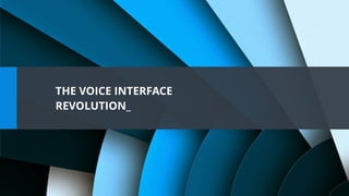 THE VOICE INTERFACE
REVOLUTION_
 