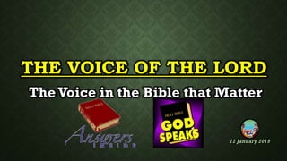 THE VOICE OF THE LORD
TheVoice in the Bible that Matter
12 January 2019
 