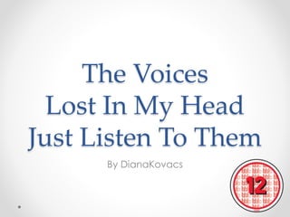 The Voices
Lost In My Head
Just Listen To Them
By DianaKovacs
 