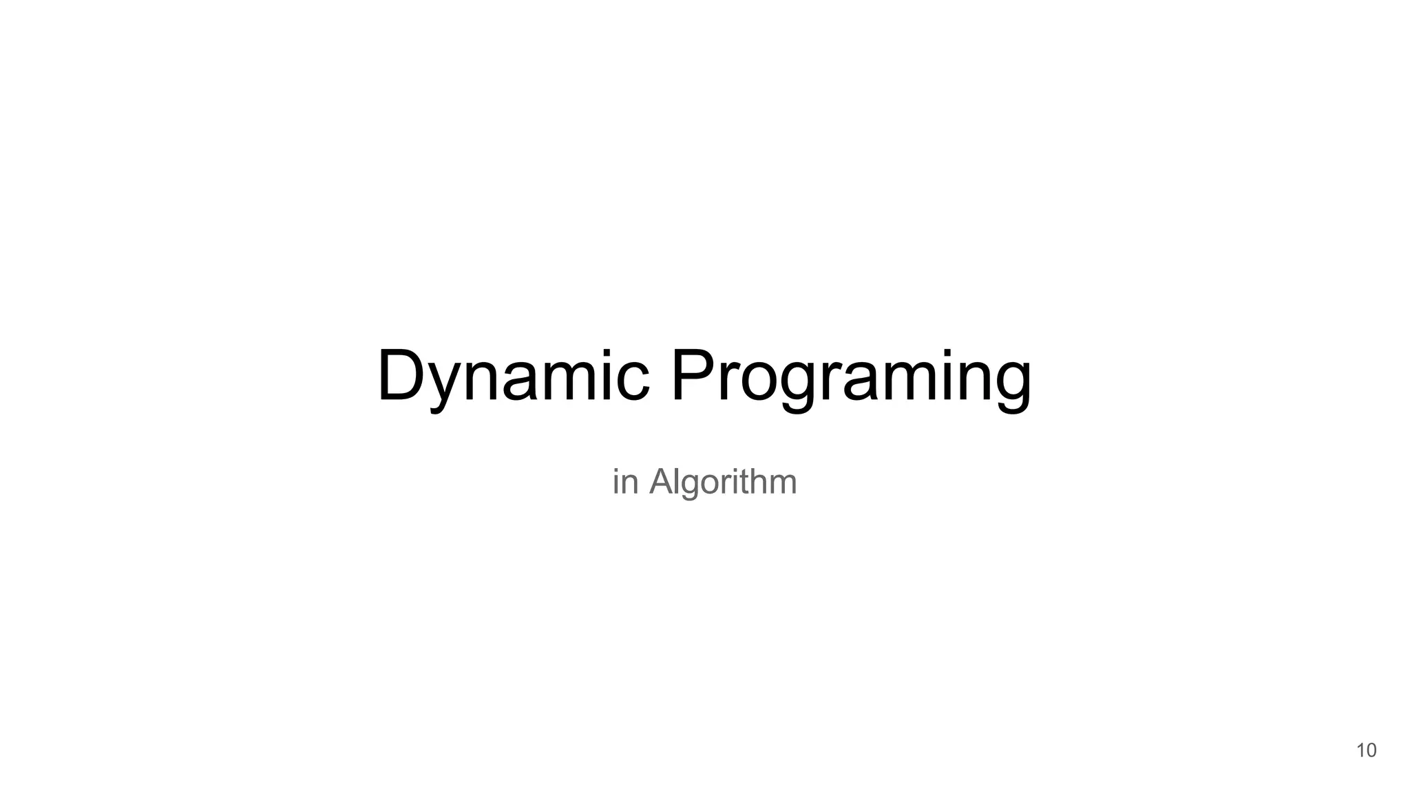 Dynamic Programing
in Algorithm
10
 
