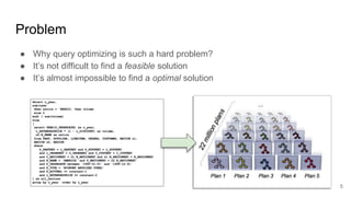Problem
● Why query optimizing is such a hard problem?
● It’s not difficult to find a feasible solution
● It’s almost impossible to find a optimal solution
5
 