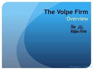 The Volpe Firm
Overview

1

© The Volpe Firm

Confidential

 