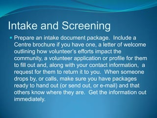 Position DesignTitleDate, time and location of eventSupervisor’s name and contact informationEmergency contact information, especially if after hoursDetailed description of responsibilities, as well as limits of authorityTraits required for the jobList of things to be provided by volunteer
