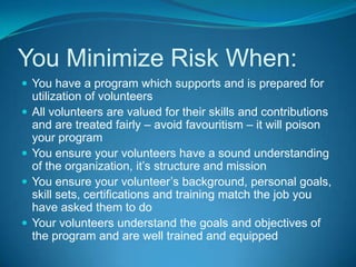 You Minimize Risk When:You have a program which supports and is prepared for utilization of volunteers