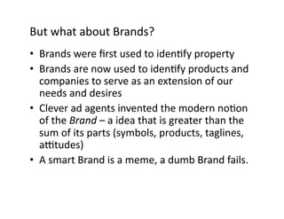 But what about Brands? 
•  Brands were ﬁrst used to iden?fy property 
•  Brands are now used to iden?fy products and 
   c...