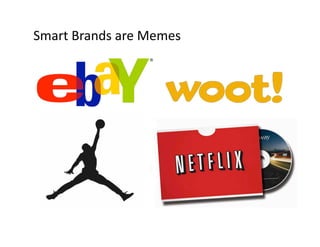 Smart Brands are Memes 
 