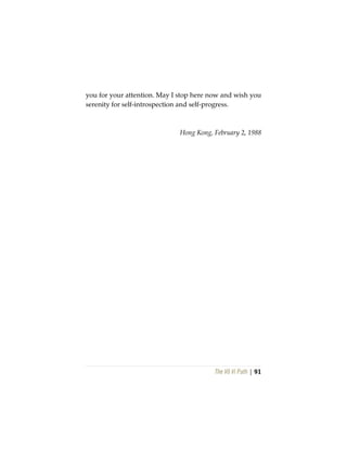 The Vô Vi Path | 91
you for your attention. May I stop here now and wish you
serenity for self-introspection and self-progress.
Hong Kong, February 2, 1988
 