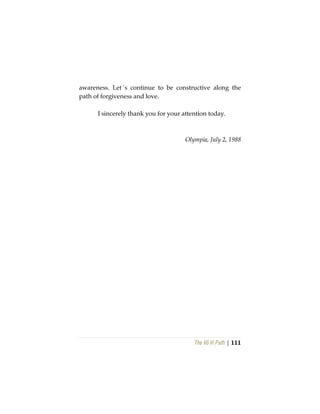 The Vô Vi Path | 111
awareness. Let´s continue to be constructive along the
path of forgiveness and love.
I sincerely thank you for your attention today.
Olympia, July 2, 1988
 