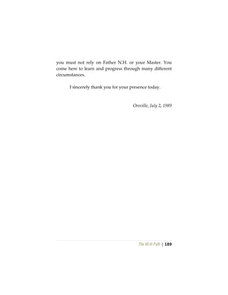 The Vô Vi Path | 189
you must not rely on Father N.H. or your Master. You
come here to learn and progress through many different
circumstances.
I sincerely thank you for your presence today.
Oroville, July 2, 1989
 