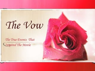 The Vow
The True Events That
Inspired The Movie

 