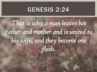 GENESIS 2:24

That is why a man leaves his
father and mother and is united to
his wife, and they become one
flesh.

 