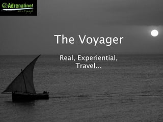 The Voyager
Real, Experiential,
     Travel...
 
