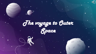 The voyage to Outer
Space
 