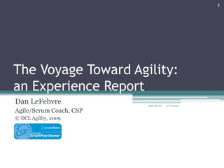 The Voyage Toward Agility: an Experience Report Dan LeFebvre Agile/Scrum Coach, CSP © DCL Agility, 2009 9/17/2009 1 Agile Bazaar 
