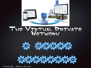 The Virtual Private
Network
A quick
overview
 