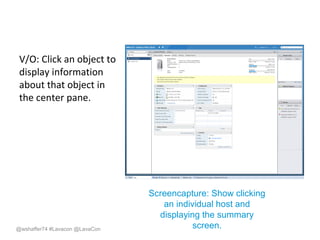 Storyboarding
• Encourages visual thinking.
• The storyboard provides a way to specify
the relationship between voiceover and
visuals in the video.
• Writers produce storyboards in
PowerPoint, using a combination of text,
screenshots, and animation.

@wshaffer74 #Lavacon @LavaCon

 