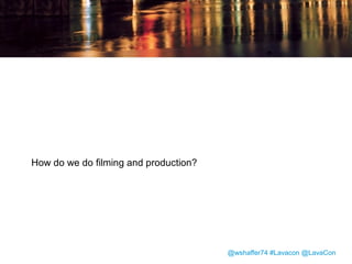 Pitch Meeting

Writers present storyboards to other writers, as well as
representatives from tech marketing, support, user experience
@wshaffer74 #Lavacon @LavaCon

 