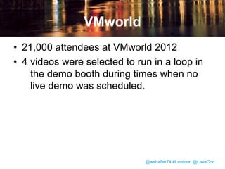 Vmware TechPubs on
Youtube

• http://www.youtube.com/user/VMwareTechPub
• Has all tech pubs video content
• Youtube makes it easy to link and share
individual videos
• Can’t update an individual video without
changing the URL.

@wshaffer74 #Lavacon @LavaCon

 