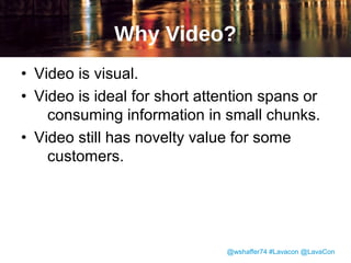 • Management at VMware identified video
as a key part of the strategy for helping
users make the transition to the new
client.

@wshaffer74 #Lavacon @LavaCon

 