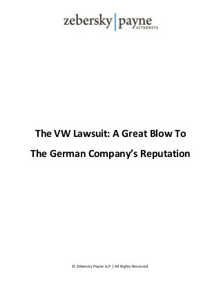 © Zebersky Payne LLP | All Rights Reserved.
The VW Lawsuit: A Great Blow To
The German Company’s Reputation
 