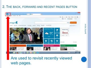 2. THE BACK, FORWARD AND RECENT PAGES BUTTON

AnGeL SopHiE

Are used to revisit recently viewed
web pages.

 