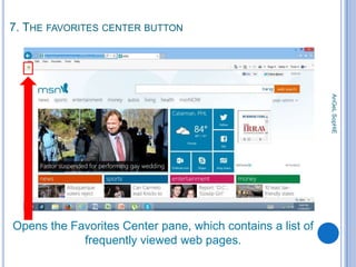 7. THE FAVORITES CENTER BUTTON

AnGeL SopHiE

Opens the Favorites Center pane, which contains a list of
frequently viewed web pages.

 