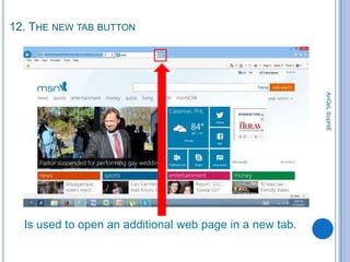 12. THE NEW TAB BUTTON

AnGeL SopHiE

Is used to open an additional web page in a new tab.

 