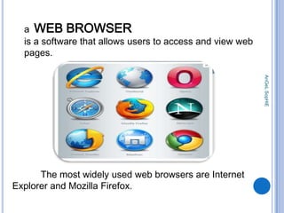 a WEB BROWSER
is a software that allows users to access and view web
pages.
AnGeL SopHiE

The most widely used web browsers are Internet
Explorer and Mozilla Firefox.

 
