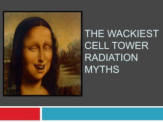 THE WACKIEST
CELL TOWER
RADIATION
MYTHS
 