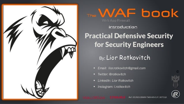 Practical Defensive Security
for Security Engineers
Ref: 052921DSMM-TWB-HB-V1.P, SOT:S,B.
▪ Email: lior.rotkovitch@gmail.com
▪ Twitter: @rotkovitch
▪ LinkedIn: Lior Rotkovitch
▪ Instagram: l.rotkovitch
Web App Firewall
https://SIRT.club
By: Lior Rotkovitch
70295
©
 