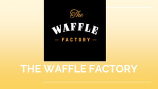 THE WAFFLE FACTORY
 