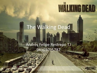 The Walking Dead

Andrés Felipe Restrepo T.I
     94103015787
 